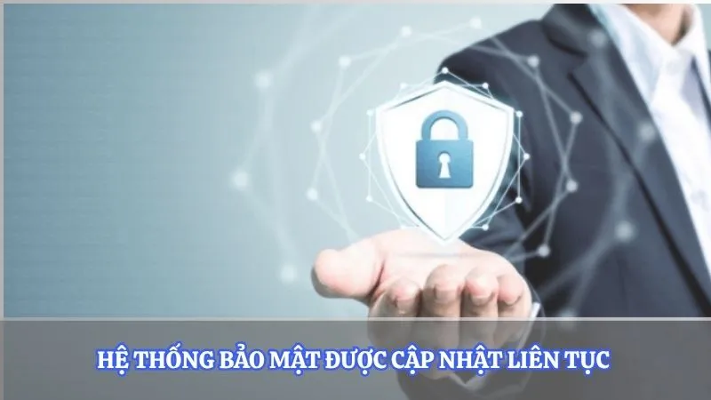 Hệ thống bảo mật được cập nhật liên tục 