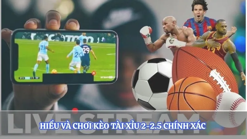 Hiểu và chơi kèo tài xỉu 2-2.5 chính xác