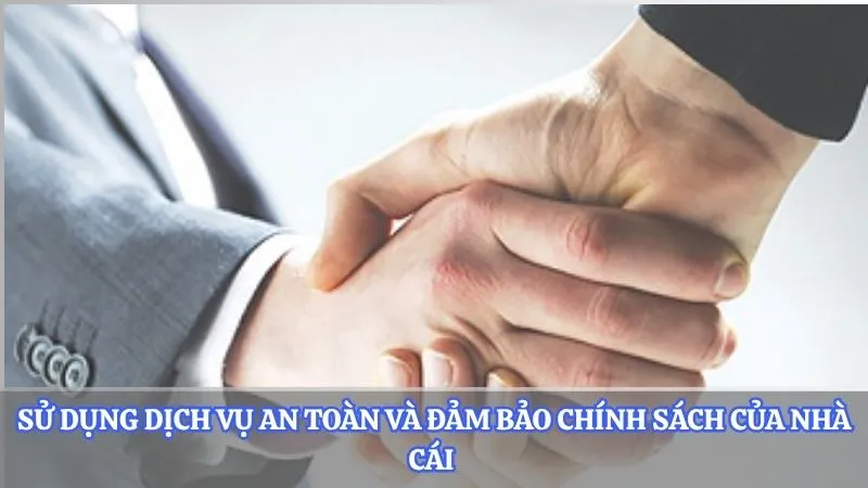 Sử dụng dịch vụ an toàn và đảm bảo chính sách của nhà cái 