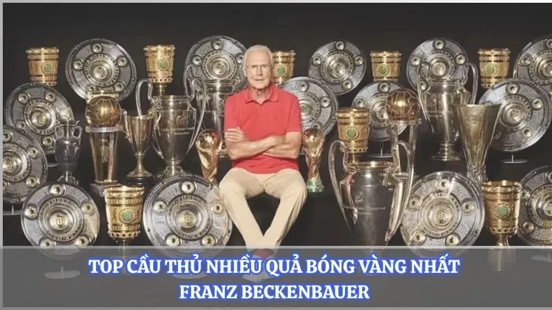 Top cầu thủ nhiều quả bóng vàng nhất Franz Beckenbauer